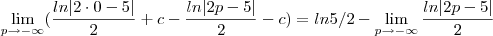 \lim_{p\to -\infty} (\frac{ln|2\cdot 0-5|}{2} + c - \frac{ln|2p-5|}{2} - c ) = ln5/2 - \lim_{p\to -\infty} \frac{ln|2p-5|}{2} \lim_{p\to -\infty} (\frac{ln|2\cdot 0-5|}{2} + c - \frac{ln|2p-5|}{2} - c ) = ln5/2 - \lim_{p\to -\infty} \frac{ln|2p-5|}{2}