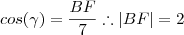 cos(\gamma) = \frac{BF}{7} \therefore |BF| = 2 cos(\gamma) = \frac{BF}{7} \therefore |BF| = 2