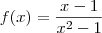 f(x) = \frac{x - 1}{x^2 - 1} f(x) = \frac{x - 1}{x^2 - 1}