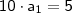 \mathsf{10 \cdot a_1 = 5}