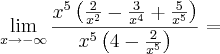 \lim_{x \rightarrow- \infty}\frac{x^5\left(\frac{2}{x^2} - \frac{3}{x^4} + \frac{5}{x^5} \right)}{x^5\left(4 - \frac{2}{x^5} \right)} =