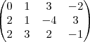 \begin{pmatrix}
   0 & 1 & 3  & -2 \\ 
   2 & 1 & -4 &  3 \\
   2 & 3 & 2 & -1
\end{pmatrix}