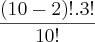 \frac{(10 - 2)! . 3!}{10!} \frac{(10 - 2)! . 3!}{10!}