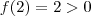 f(2) = 2 > 0 f(2) = 2 > 0