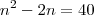 n^2 -2n= 40