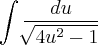 \int\frac{du}{\sqrt[]{4u^2-1}}