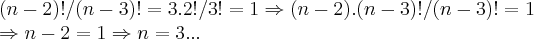 (n-2)!/(n-3)!=3.2!/3!=1\Rightarrow (n-2).(n-3)!/(n-3)!=1

\Rightarrow n-2=1\Rightarrow n=3...