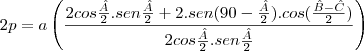 2p=a\left(\frac{2cos\frac{\^A}{2}.sen\frac{\^A}{2}+2.sen(90-\frac{\^A}{2}).cos(\frac{\^B-\^C}{2})}{2cos\frac{\^A}{2}.sen\frac{\^A}{2}}\right)