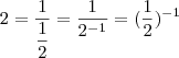 2 = \frac{1}{\dfrac{1}{2}} = \frac{1}{2^{-1}} = (\frac{1}{2})^{-1} 2 = \frac{1}{\dfrac{1}{2}} = \frac{1}{2^{-1}} = (\frac{1}{2})^{-1}