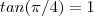 tan(\pi/4) = 1