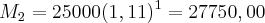 {M}_{2} = 25000 (1,11)^1 = 27750,00 {M}_{2} = 25000 (1,11)^1 = 27750,00