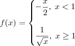f(x) = \begin{cases}
-\dfrac{x}{2},\; x < 1 \\ \\
\dfrac{1}{\sqrt{x}},\; x\geq 1
\end{cases}