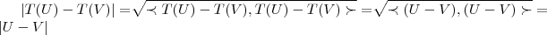 \left|T(U)-T(V) \right|=\sqrt[]{\prec T(U)-T(V),T(U)-T(V)\succ}=\sqrt[]{\prec (U-V),(U-V)\succ}=\left|U-V \right|