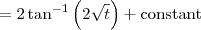 = 2 \tan^{-1}\left(2 \sqrt{t}\right)+\textrm{constant} = 2 \tan^{-1}\left(2 \sqrt{t}\right)+\textrm{constant}