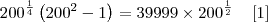 {200}^{\frac{1}{4}}\left({200}^{2} - 1 \right) = 39999 \times {200}^{\frac{1}{2}} \;\;\;\;[1]