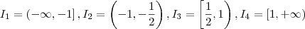 I_1 = \left(-\infty ,-1 \right] , I_2 = \left(-1, -\frac{1}{2} \right) , I_3 = \left[ \frac{1}{2} , 1\right ) , I_4 = \left[ 1 ,+ \infty\right )