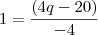 1=\frac{(4q-20)}{-4} 1=\frac{(4q-20)}{-4}