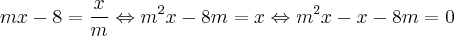 mx - 8= \frac{x}{m} \Leftrightarrow m^{2}x - 8m = x \Leftrightarrow m^{2}x - x - 8m = 0