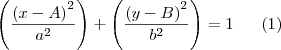 \left(\frac{{(x-A)}^{2}}{{a}^{2}} \right) + \left(\frac{{(y-B)}^{2}}{{b}^{2}} \right) = 1 \;\;\;\;\;\; (1)