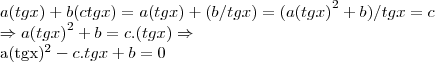 a (tgx) + b (ctgx)=a(tgx)+(b/tgx)=(a({tgx)}^{2}+b)/tgx=c

\Rightarrow a({tgx)}^{2}+b=c.(tgx)\Rightarrow 

a{(tgx)}^{2}-c.tgx+b=0