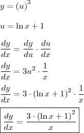 \\y = \left( u \right) ^ 3\\\\
u = \ln x + 1\\\\
\dfrac{ dy }{ dx } = \dfrac{ dy }{ du } \cdot \dfrac{ du }{ dx }\\\\
\dfrac{ dy }{ dx } = 3u^2 \cdot \dfrac{ 1 }{ x }\\\\
\dfrac{ dy }{ dx } = 3 \cdot \left( \ln x + 1 \right) ^ 2 \cdot \dfrac{ 1 }{ x }\\\\
\boxed{ \dfrac{ dy }{ dx } = \dfrac{ 3 \cdot \left( \ln x + 1 \right) ^ 2 }{ x } }