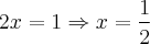 2x = 1 \Rightarrow x = \frac{1}{2} 2x = 1 \Rightarrow x = \frac{1}{2}