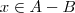 x \in A - B x \in A - B