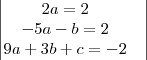 \begin{vmatrix}
2a=2 & \\
-5a-b=2 \\
9a+3b+c=-2 \\
\end{vmatrix} \begin{vmatrix}
2a=2 & \\
-5a-b=2 \\
9a+3b+c=-2 \\
\end{vmatrix}