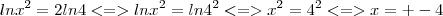 ln x^2=2ln4<=>lnx^2=ln4^2<=>x^2=4^2<=>x=+-4