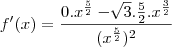 f'(x) = \frac{0 . x^{\frac{5}{2}} - \sqrt[]{3}.\frac{5}{2}.x^{\frac{3}{2}}}{(x^{\frac{5}{2}})^2}