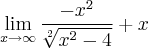 \lim_{x\rightarrow\infty}\frac{{-x}^{2}}{\sqrt[2]{{x}^{2}-4}}+x