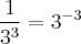 \frac{1}{{3}^{3}} = {3}^{-3}