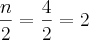 \frac{n}{2}= \frac{4}{2}= 2 \frac{n}{2}= \frac{4}{2}= 2