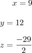 x=9 \\ \\ y=12 \\ \\ z=\frac{-29}{2} x=9 \\ \\ y=12 \\ \\ z=\frac{-29}{2}