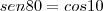 sen 80 = cos 10