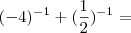 (- 4)^{- 1} + (\frac{1}{2})^{- 1} =