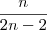 \frac{n}{2n-2}