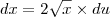dx = 2 \; \sqrt[]{x} \times du