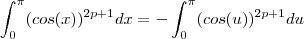 \int_{0}^{\pi }(cos(x))^{2p+1}dx = -\int_{0 }^{\pi}(cos(u))^{2p+1}du