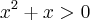 {x}^{2}+x > 0