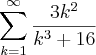 \sum_{k=1}^{\infty} \frac{3{k}^{2}}{{k}^{3}+ 16}