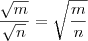 \frac{\sqrt{m}}{\sqrt{n}} = \sqrt{\frac{m}{n}} \frac{\sqrt{m}}{\sqrt{n}} = \sqrt{\frac{m}{n}}