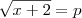 \sqrt{x+2} = p \sqrt{x+2} = p