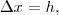 \Delta x=h, \Delta x=h,