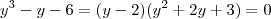 y^3 - y - 6 = (y - 2)(y^2 + 2y + 3) = 0 y^3 - y - 6 = (y - 2)(y^2 + 2y + 3) = 0