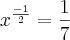 {x}^{\frac{-1}{2}} = \frac{1}{7}