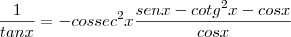 \frac{1}{tan x} = - {cossec}^{2} x \frac{sen x - {cotg}^{2} x - cos x}{cos x}