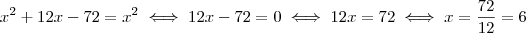 x^2 +12x -72 = x^2 \iff 12x -72 = 0 \iff 12x = 72 \iff x = \frac{72}{12} = 6 x^2 +12x -72 = x^2 \iff 12x -72 = 0 \iff 12x = 72 \iff x = \frac{72}{12} = 6