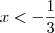 x < -\frac{1}{3}