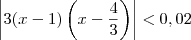 \left|3(x - 1)\left(x-\frac{4}{3}\right)\right| < 0,02 \left|3(x - 1)\left(x-\frac{4}{3}\right)\right| < 0,02